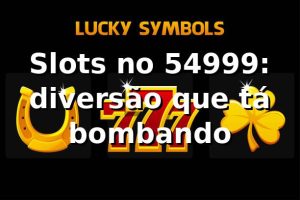 Slots no 54999: diversão que tá bombando 🎰